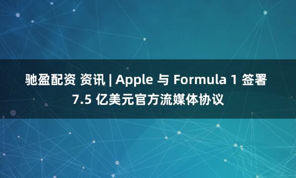 驰盈配资 资讯 | Apple 与 Formula 1 签署 7.5 亿美元官方流媒体协议